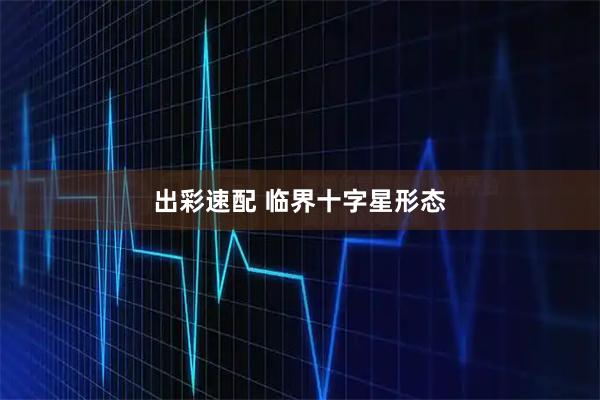 出彩速配 临界十字星形态