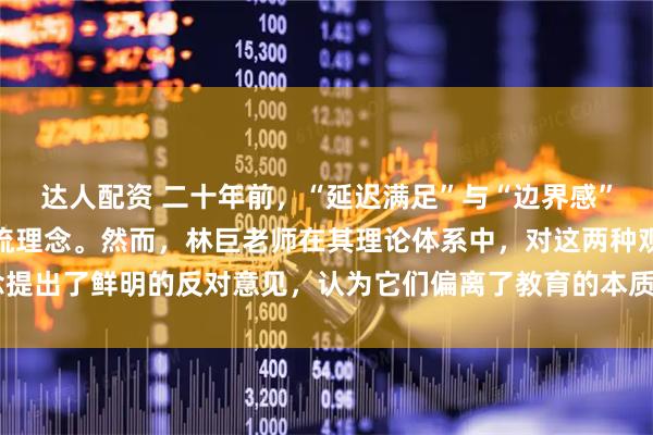 达人配资 二十年前，“延迟满足”与“边界感”曾是家庭教育领域的主流理念。然而，林巨老师在其理论体系中，对这两种观念提出了鲜明的反对意见，认为它们偏离了教育的本质。#心灵成长# #无分别的爱#