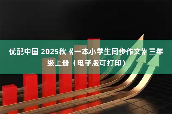优配中国 2025秋《一本小学生同步作文》三年级上册(电子版可打印)